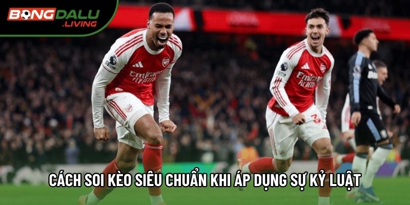 Cách soi kèo siêu chuẩn khi áp dụng sự kỷ luật