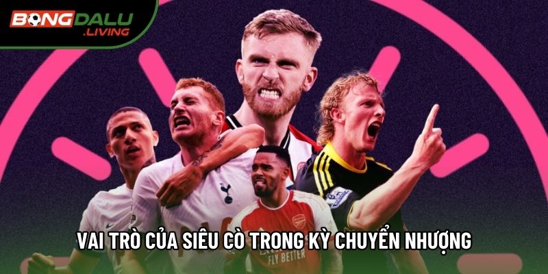 Vai trò của siêu cò trong kỳ chuyển nhượng